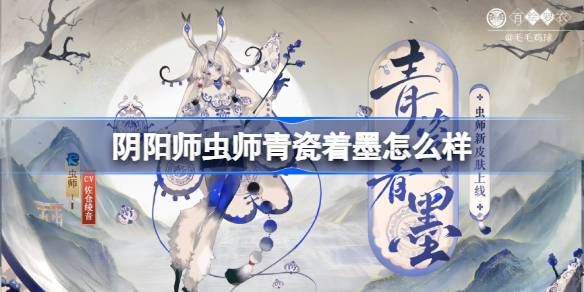 阴阳师虫师青瓷着墨怎么样 阴阳师虫师青瓷着墨皮肤介绍